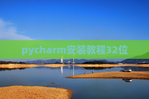 pycharm安装教程32位 pycharm安装教程32位